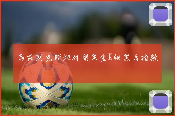 乌兹别克斯坦对刚果金K组黑马指数