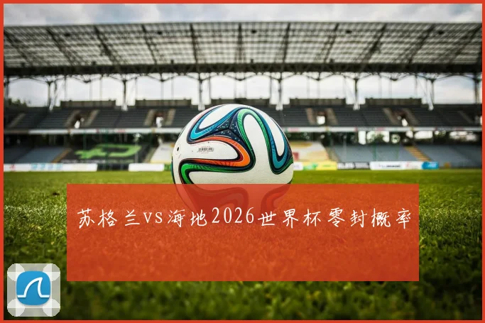 苏格兰vs海地2026世界杯零封概率