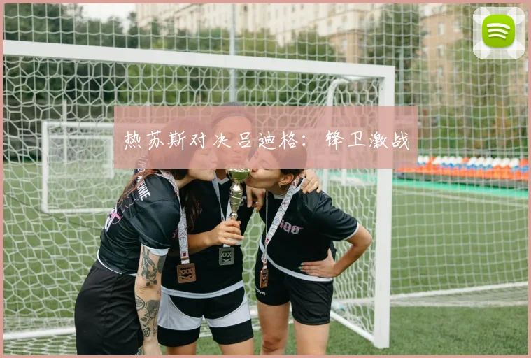 星空online（中国） - 热苏斯对决吕迪格：锋卫激战