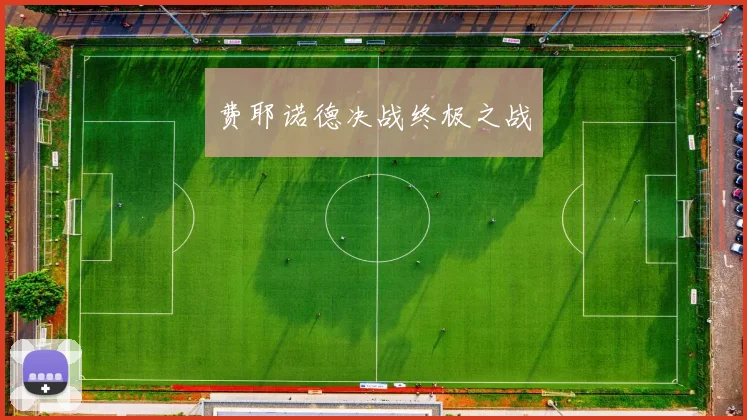 星空online（中国） - 费耶诺德决战终极之战