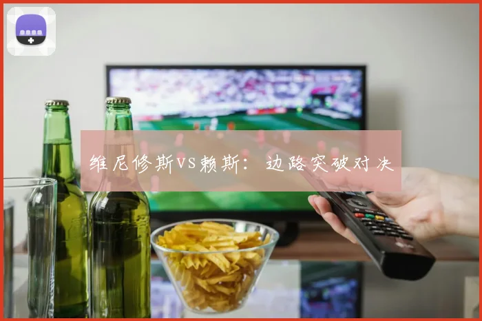 星空online（中国） - 维尼修斯vs赖斯：边路突破对决