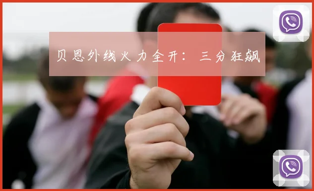 星空online（中国） - 贝恩外线火力全开：三分狂飙