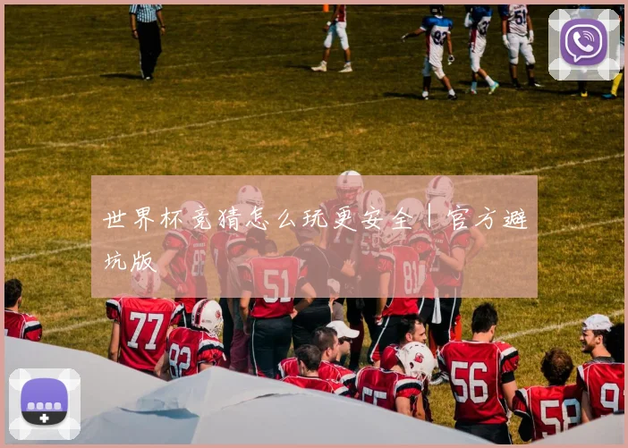 星空online（中国） - 世界杯竞猜怎么玩更安全｜官方避坑版