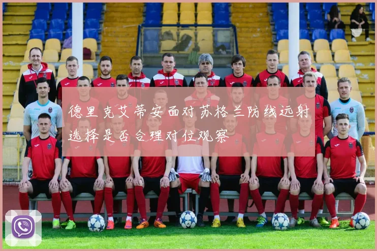 德里克艾蒂安面对苏格兰防线远射选择是否合理对位观察