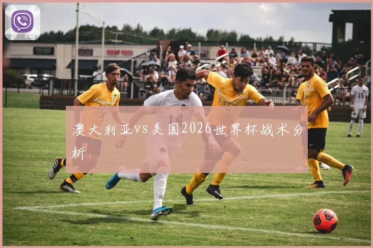 澳大利亚vs美国2026世界杯战术分析
