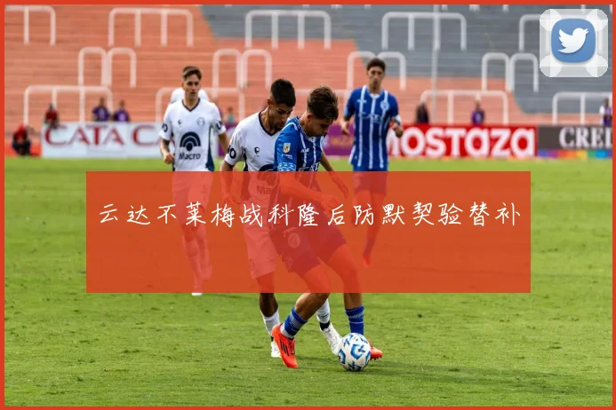 云达不莱梅战科隆后防默契验替补