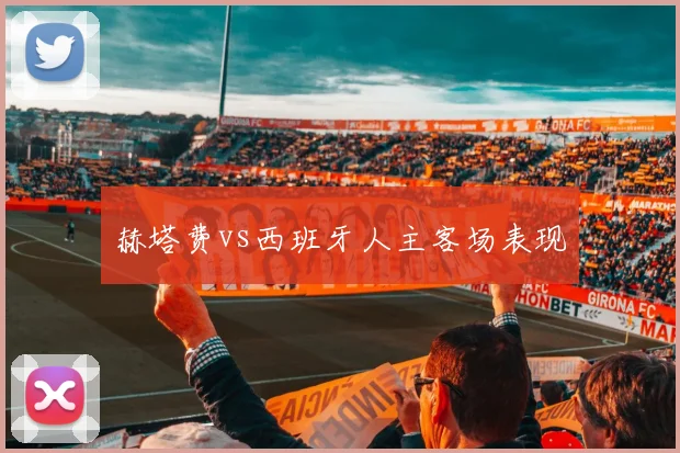 赫塔费vs西班牙人主客场表现